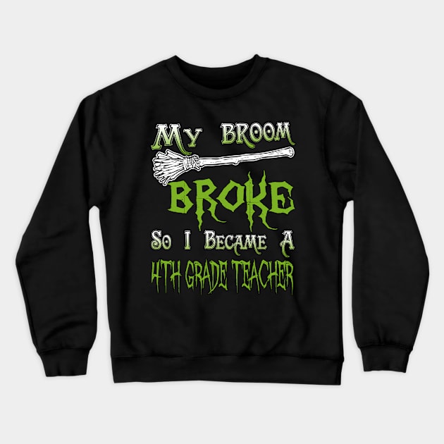 My Broom Broke So I Became A 4th Grade Teacher Crewneck Sweatshirt by jeaniecheryll